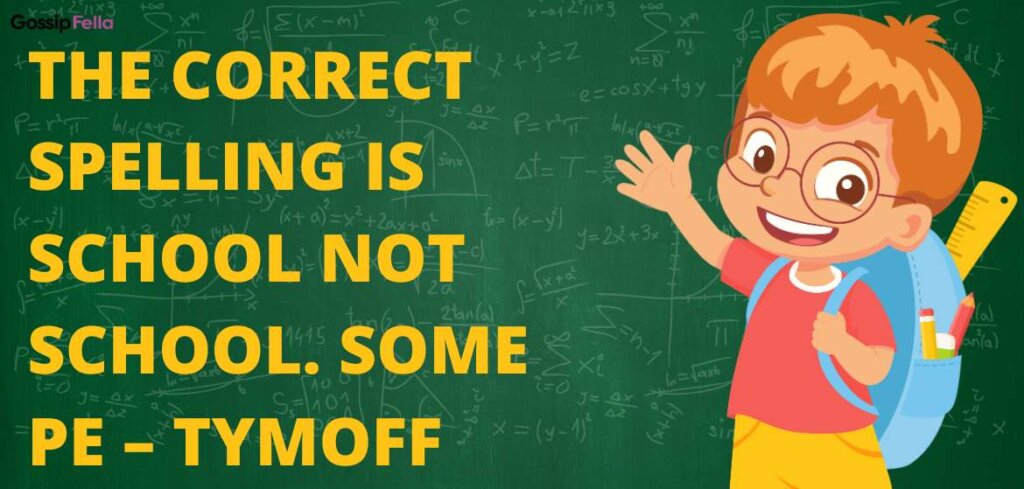 The correct spelling is school not school. some pe – tymoff