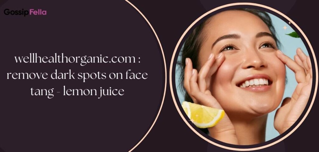 wellhealthorganic.com : remove dark spots on face tang - lemon juice